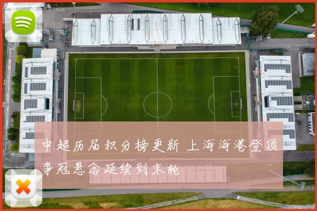 中超历届积分榜更新 上海海港登顶争冠悬念延续到末轮