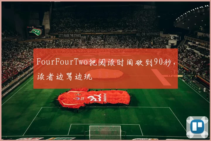 FourFourTwo把阅读时间砍到90秒，读者边骂边玩