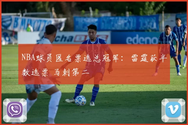 NBA球员匿名票选总冠军：雷霆获半数选票 马刺第二