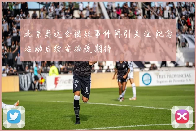 北京奥运会福娃事件再引关注 纪念活动后续安排受期待