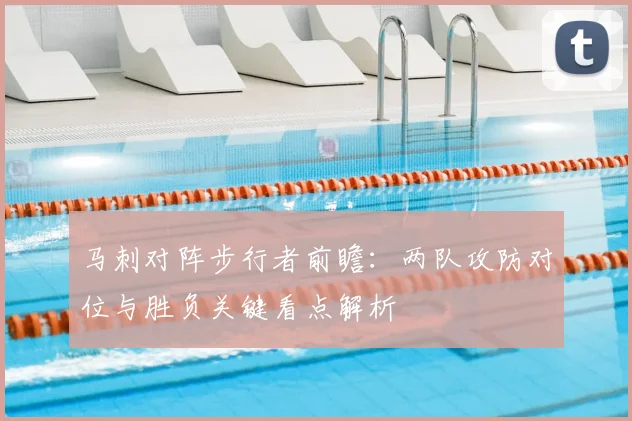 马刺对阵步行者前瞻：两队攻防对位与胜负关键看点解析