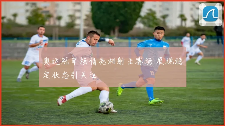 奥运冠军杨倩亮相射击赛场 展现稳定状态引关注